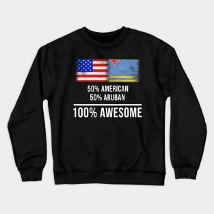 50% American 50% Aruban 100% Awesome - Gift for Aruban Heritage From Aruba Crewneck Sweatshirt